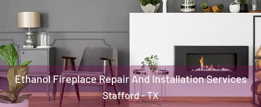 Ethanol Fireplace Repair And Installation Services Stafford - TX