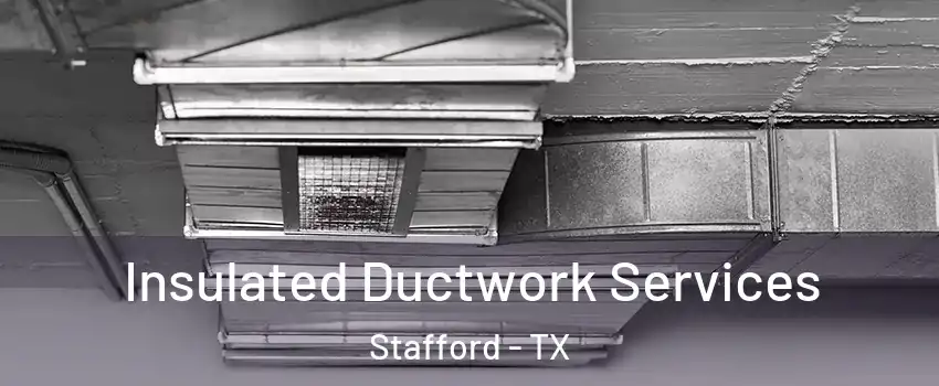  Insulated Ductwork Services Stafford - TX