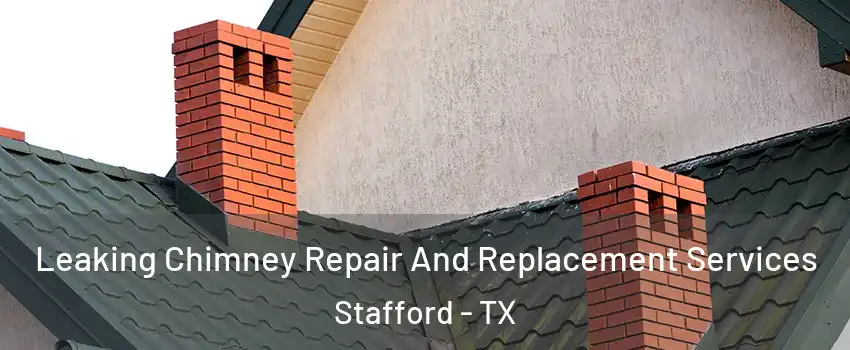Leaking Chimney Repair And Replacement Services Stafford - TX