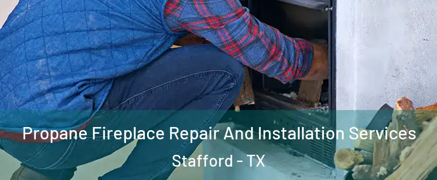 Propane Fireplace Repair And Installation Services Stafford - TX