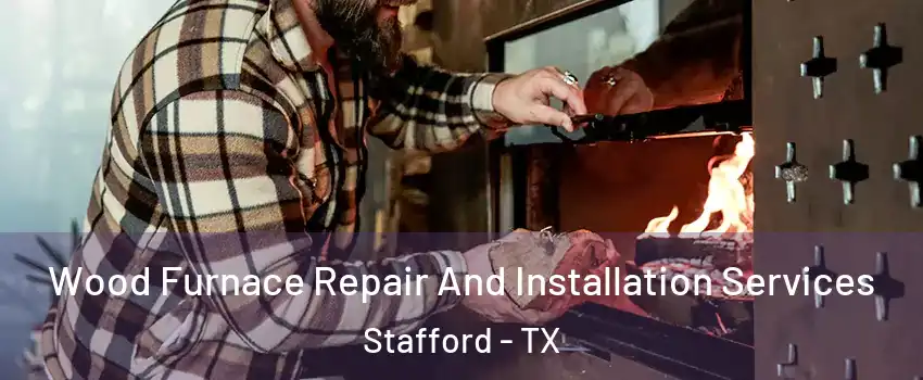  Wood Furnace Repair And Installation Services Stafford - TX